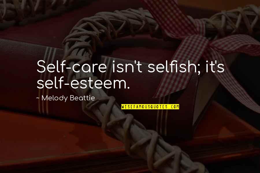 Beattie's Quotes By Melody Beattie: Self-care isn't selfish; it's self-esteem.