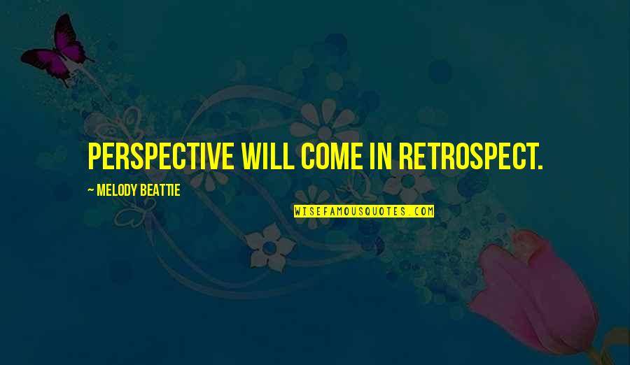 Beattie's Quotes By Melody Beattie: Perspective will come in retrospect.