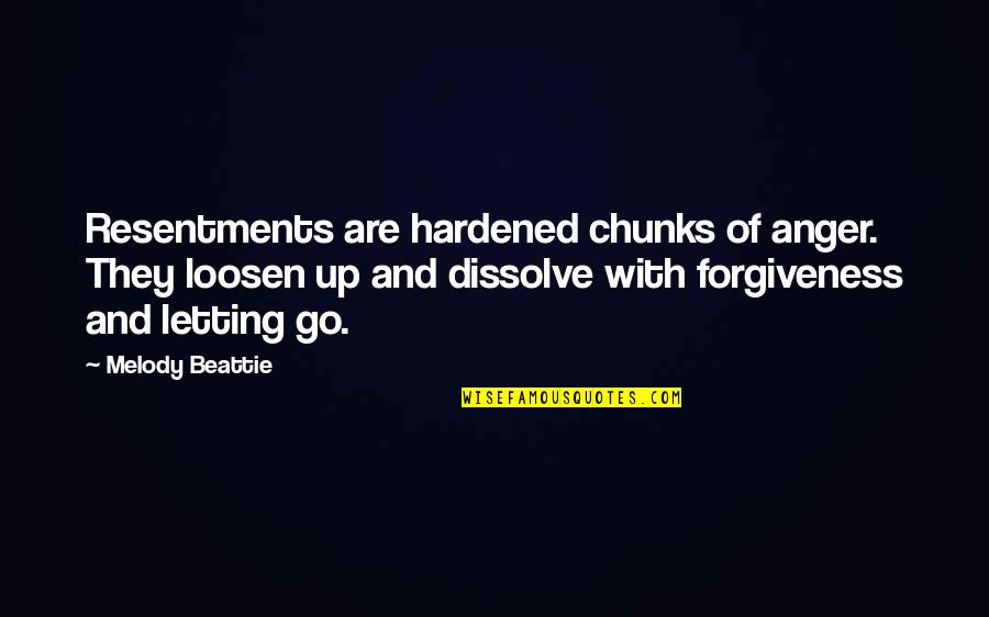Beattie's Quotes By Melody Beattie: Resentments are hardened chunks of anger. They loosen
