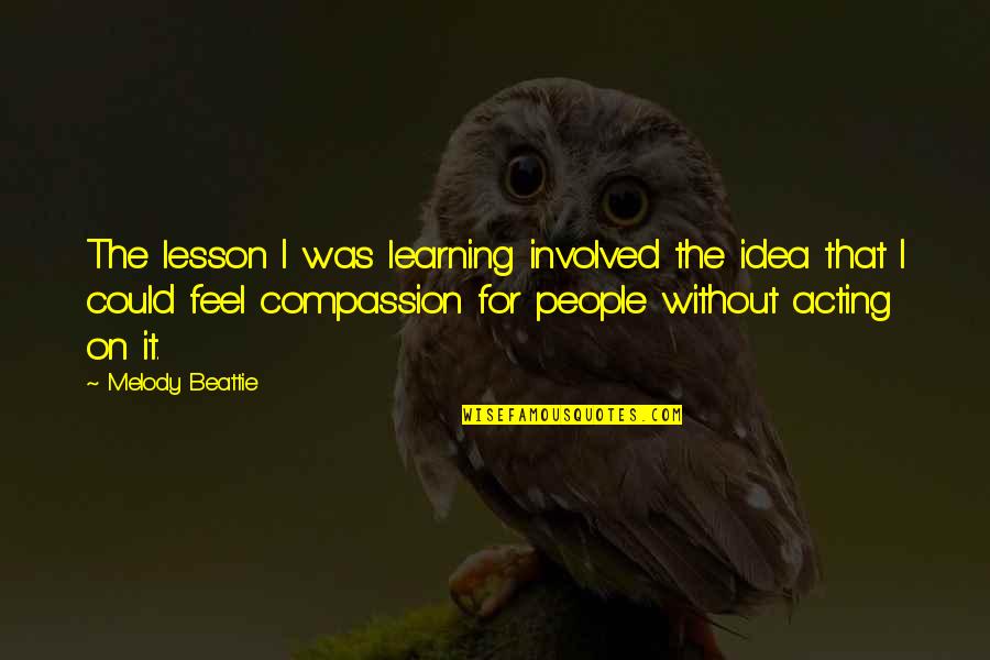 Beattie's Quotes By Melody Beattie: The lesson I was learning involved the idea