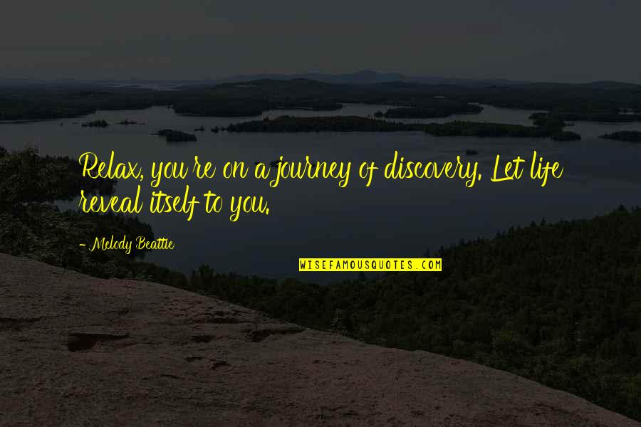 Beattie's Quotes By Melody Beattie: Relax, you're on a journey of discovery. Let