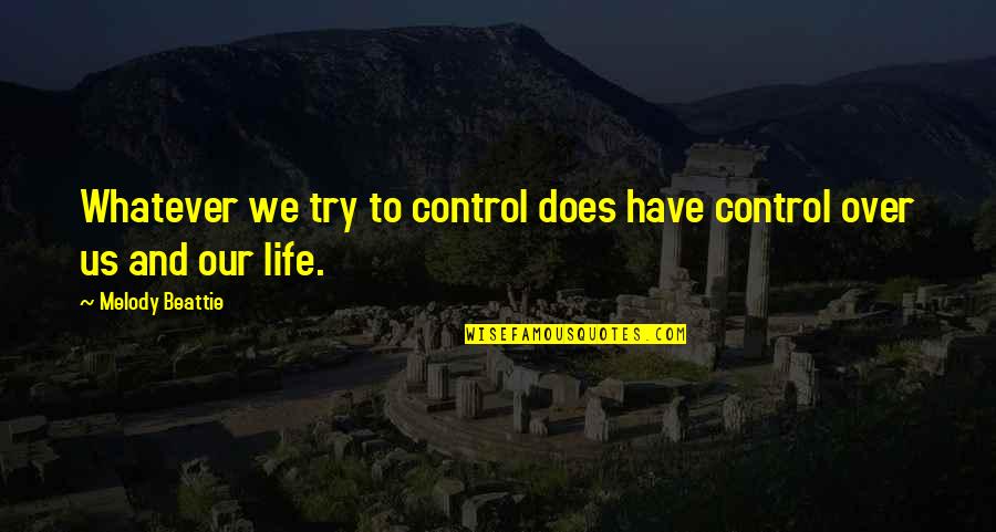 Beattie's Quotes By Melody Beattie: Whatever we try to control does have control