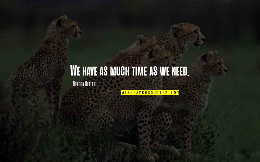 Beattie's Quotes By Melody Beattie: We have as much time as we need.