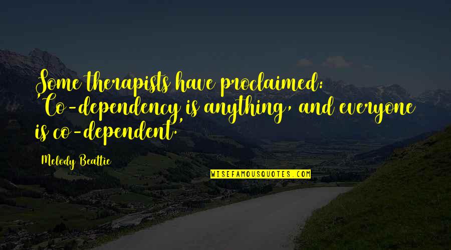 Beattie's Quotes By Melody Beattie: Some therapists have proclaimed: 'Co-dependency is anything, and