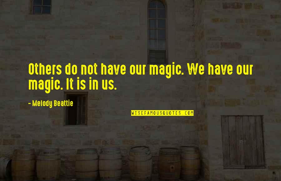 Beattie's Quotes By Melody Beattie: Others do not have our magic. We have