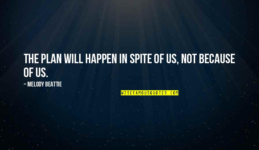 Beattie's Quotes By Melody Beattie: The plan will happen in spite of us,