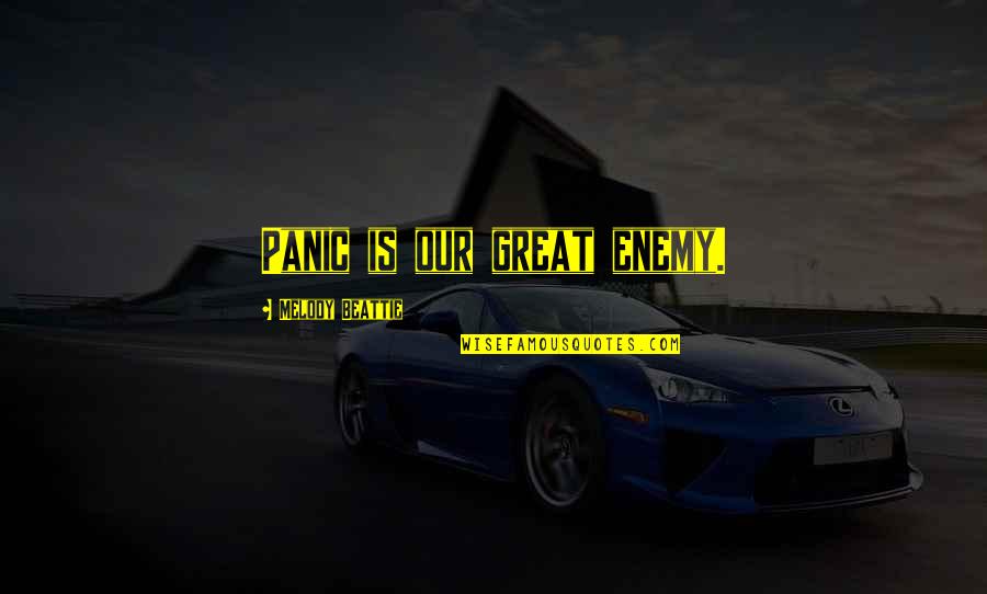 Beattie's Quotes By Melody Beattie: Panic is our great enemy.