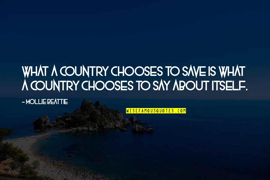 Beattie's Quotes By Mollie Beattie: What a country chooses to save is what