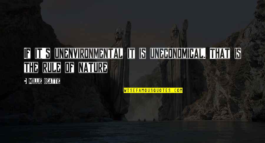 Beattie's Quotes By Mollie Beattie: If it's unenvironmental it is uneconomical. That is