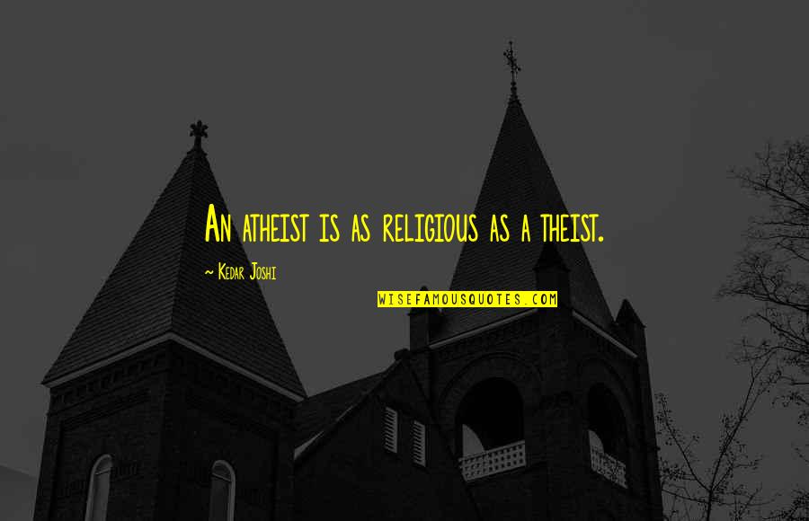 Beattys Furniture Quotes By Kedar Joshi: An atheist is as religious as a theist.