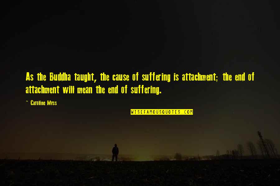 Beatus Vir Quotes By Caroline Myss: As the Buddha taught, the cause of suffering Beatus Vir Quotes By Caroline Myss: As the Buddha taught, the cause of suffering