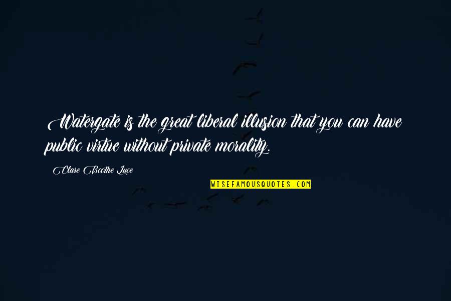Beatus Vir Quotes By Clare Boothe Luce: Watergate is the great liberal illusion that you Beatus Vir Quotes By Clare Boothe Luce: Watergate is the great liberal illusion that you