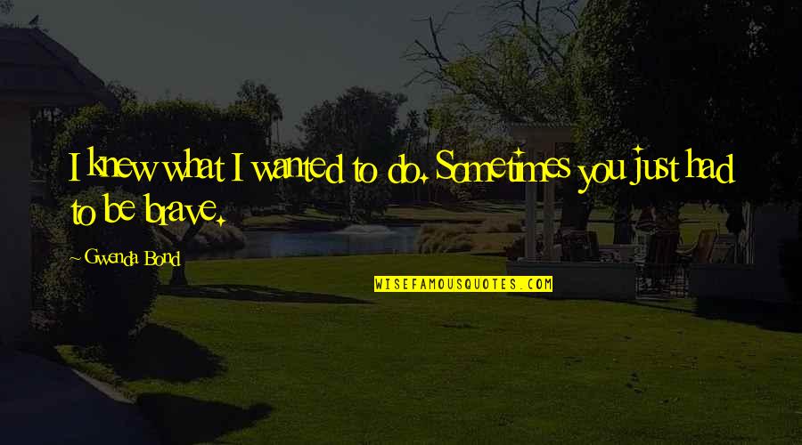 Beatus Vir Quotes By Gwenda Bond: I knew what I wanted to do. Sometimes