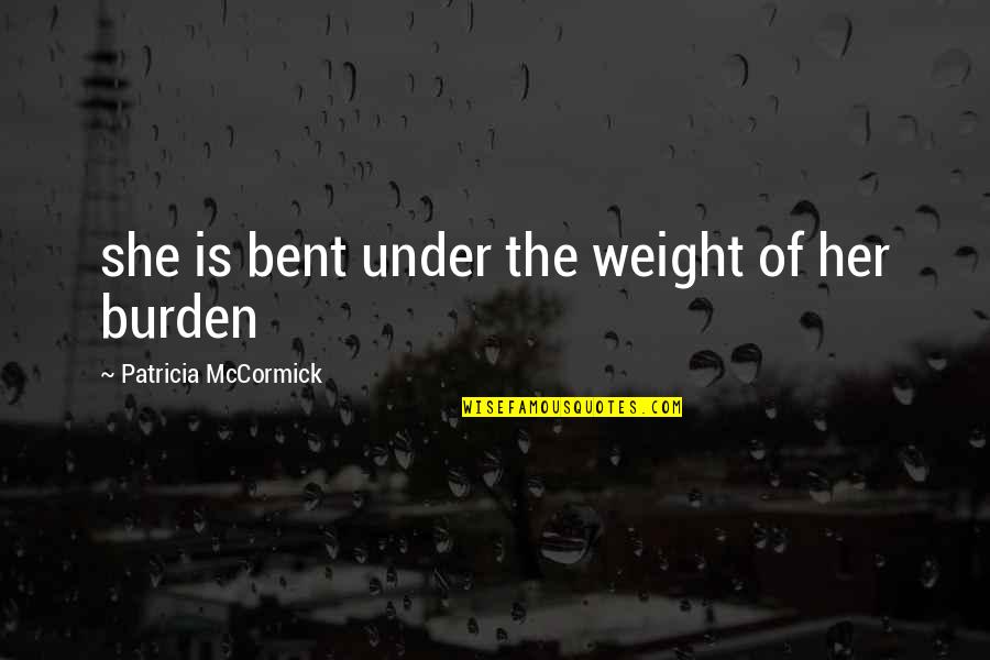 Beatus Vir Quotes By Patricia McCormick: she is bent under the weight of her Beatus Vir Quotes By Patricia McCormick: she is bent under the weight of her