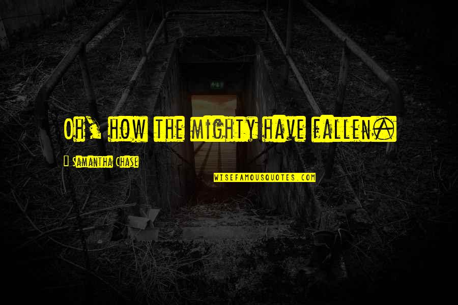 Beatus Vir Quotes By Samantha Chase: Oh, how the mighty have fallen. Beatus Vir Quotes By Samantha Chase: Oh, how the mighty have fallen.