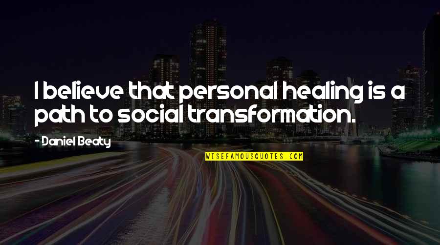 Beaty Quotes By Daniel Beaty: I believe that personal healing is a path