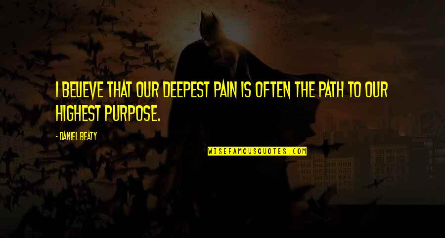 Beaty Quotes By Daniel Beaty: I believe that our deepest pain is often