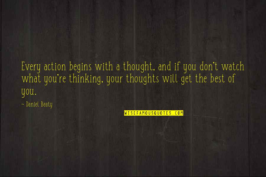 Beaty Quotes By Daniel Beaty: Every action begins with a thought, and if Beaty Quotes By Daniel Beaty: Every action begins with a thought, and if