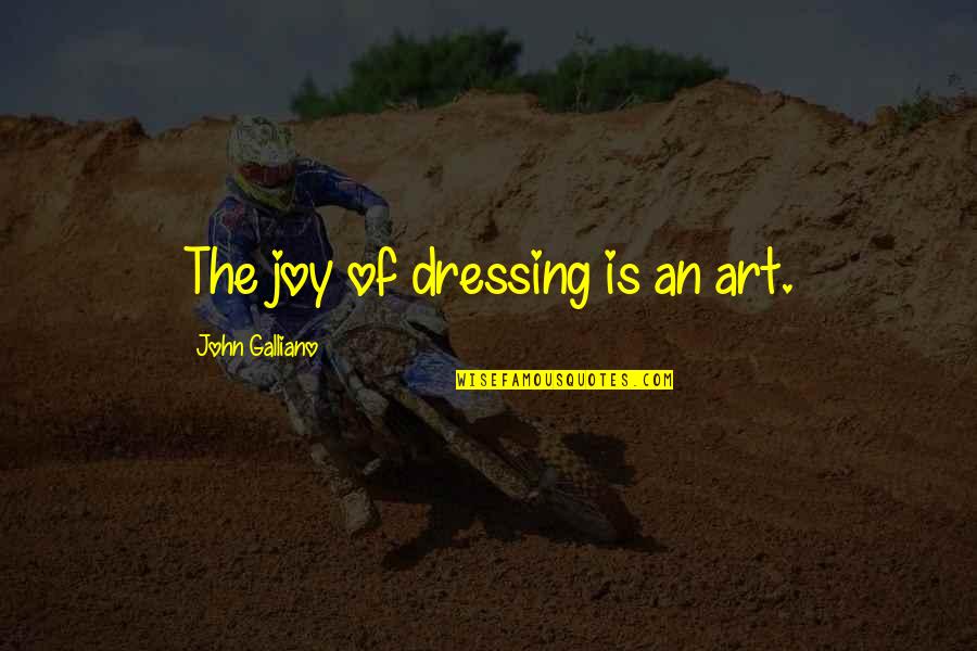 Beatz Plays Quotes By John Galliano: The joy of dressing is an art.