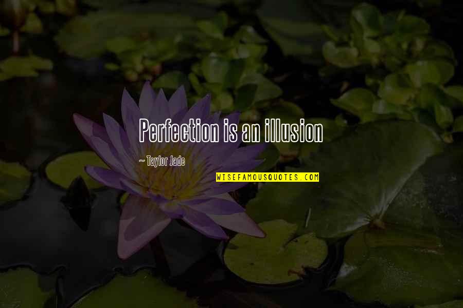 Beau Bennett Quotes By Taylor Jade: Perfection is an illusion Beau Bennett Quotes By Taylor Jade: Perfection is an illusion