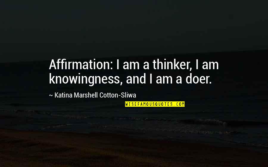 Beau Bokan Quotes By Katina Marshell Cotton-Sliwa: Affirmation: I am a thinker, I am knowingness,