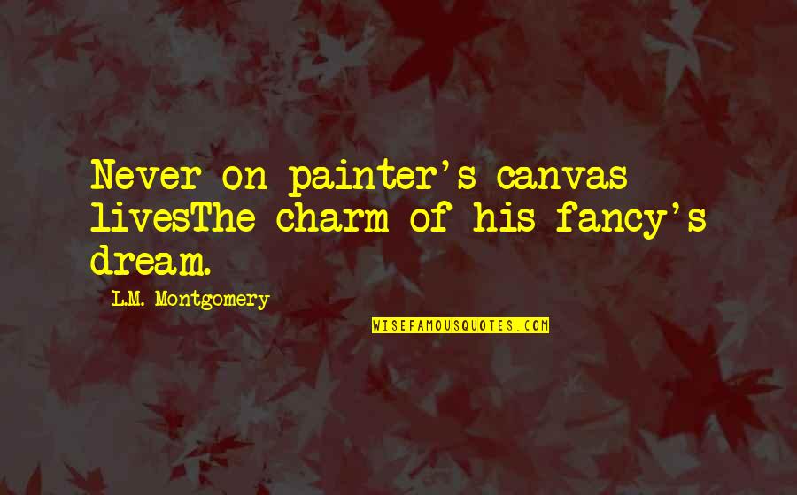 Beau Bokan Quotes By L.M. Montgomery: Never on painter's canvas livesThe charm of his