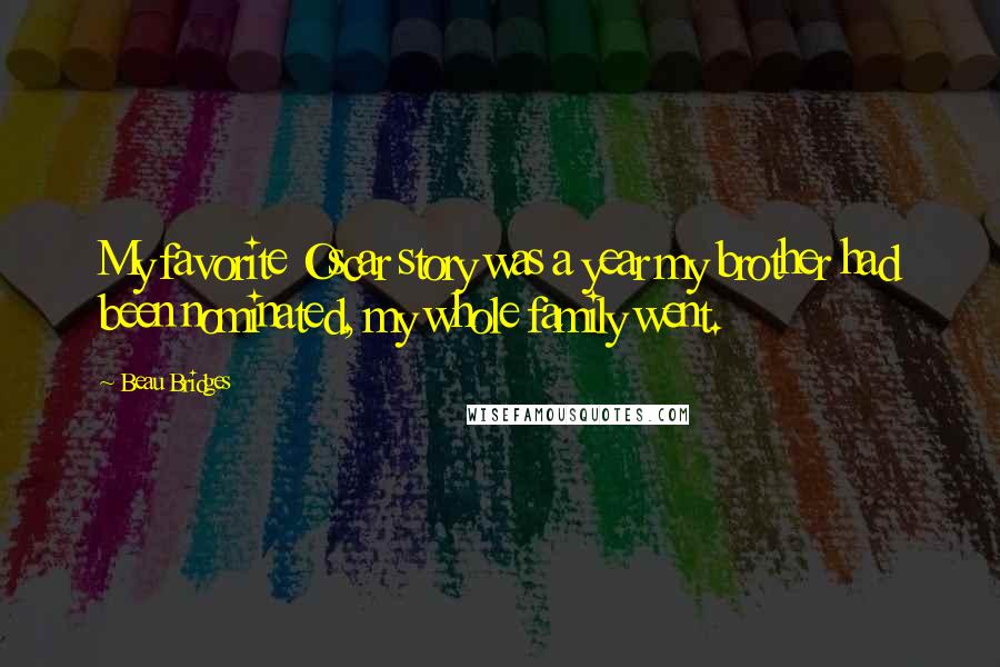 Beau Bridges quotes: My favorite Oscar story was a year my brother had been nominated, my whole family went.