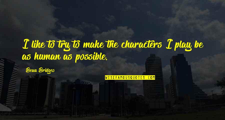 Beau Bridges Quotes By Beau Bridges: I like to try to make the characters