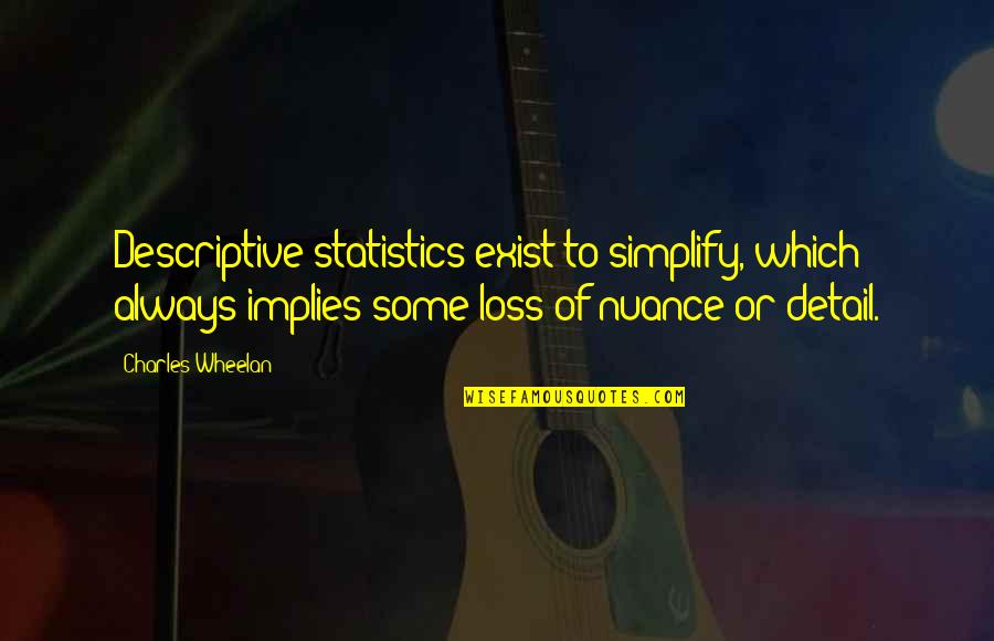 Beau Bridges Quotes By Charles Wheelan: Descriptive statistics exist to simplify, which always implies