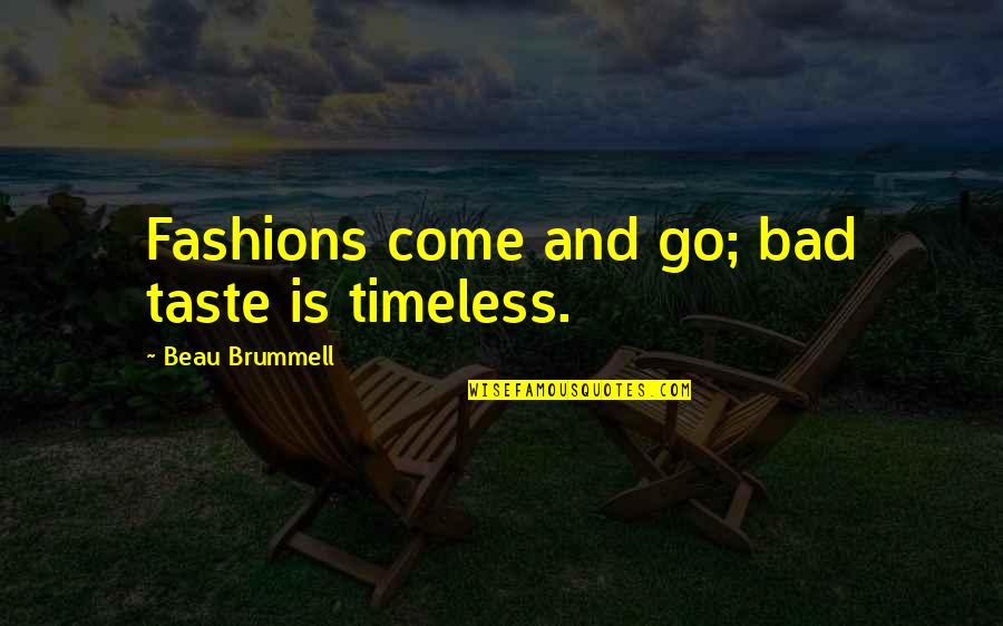 Beau Brummell Fashion Quotes By Beau Brummell: Fashions come and go; bad taste is timeless.