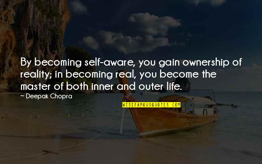Beau Geste Quotes By Deepak Chopra: By becoming self-aware, you gain ownership of reality;