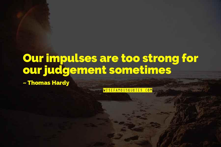 Beau Monde Dip Quotes By Thomas Hardy: Our impulses are too strong for our judgement