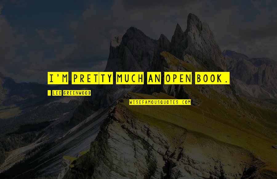 Beau Monde Recipe Quotes By Lee Greenwood: I'm pretty much an open book.