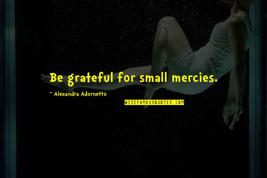 Beau Monde Spice Quotes By Alexandra Adornetto: Be grateful for small mercies.