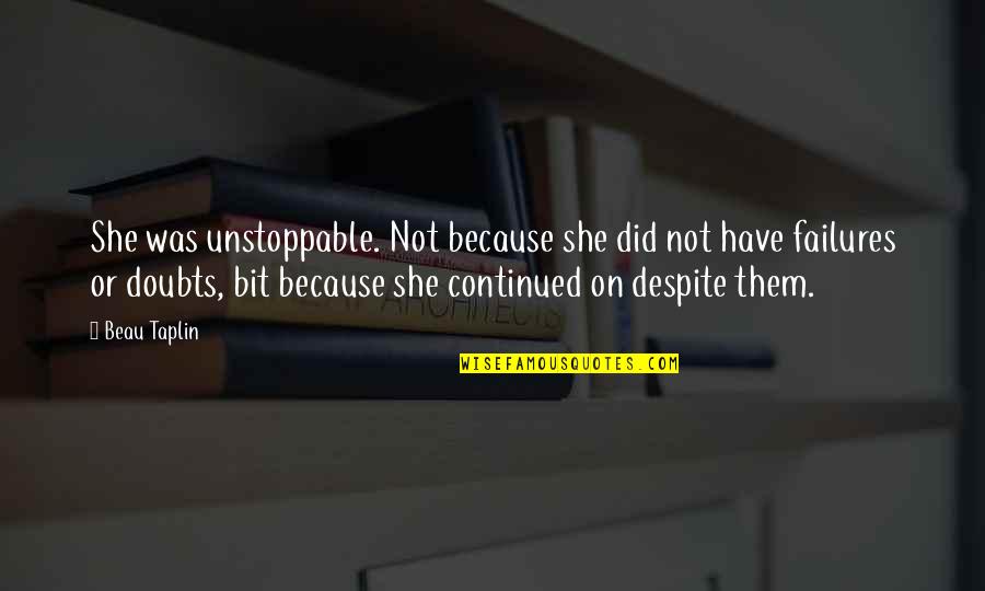 Beau Taplin Unstoppable Quotes By Beau Taplin: She was unstoppable. Not because she did not