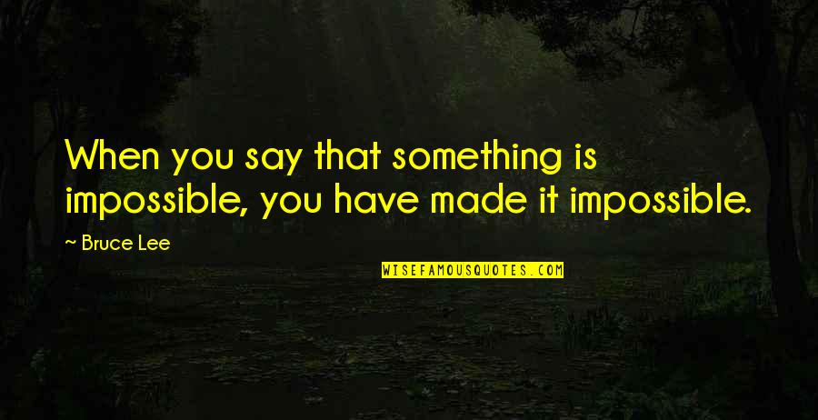 Beau Vincent Quotes By Bruce Lee: When you say that something is impossible, you