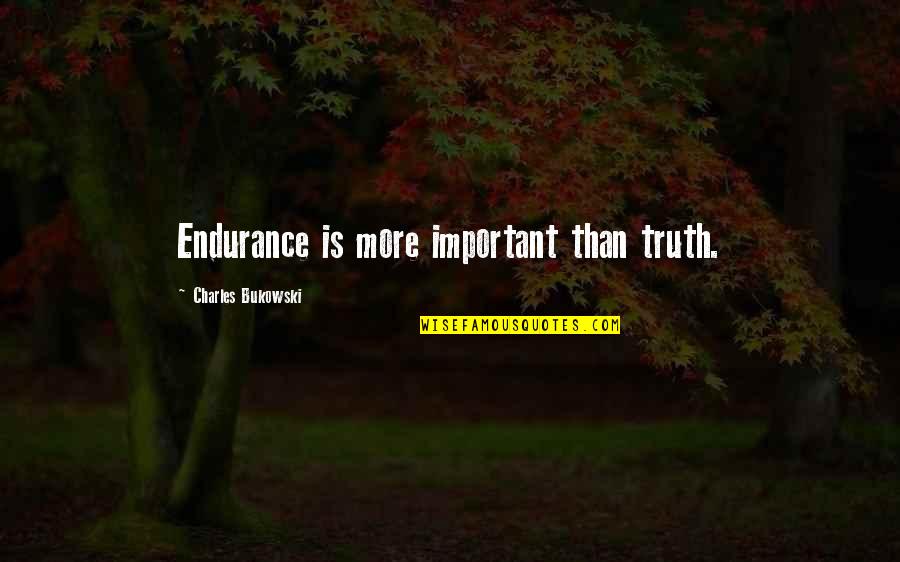 Beaubien Elementary Quotes By Charles Bukowski: Endurance is more important than truth.