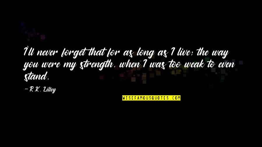 Beaubien Jelly Quotes By R.K. Lilley: I'll never forget that for as long as Beaubien Jelly Quotes By R.K. Lilley: I'll never forget that for as long as