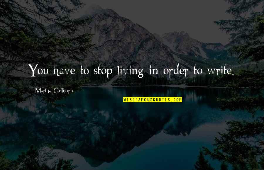Beaubois College Quotes By Martha Gellhorn: You have to stop living in order to