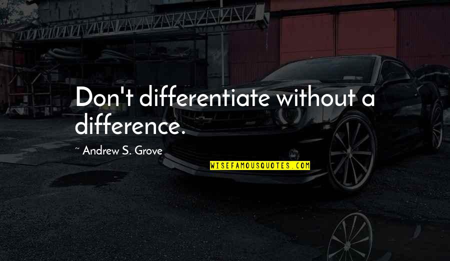Beauceron Quotes By Andrew S. Grove: Don't differentiate without a difference.