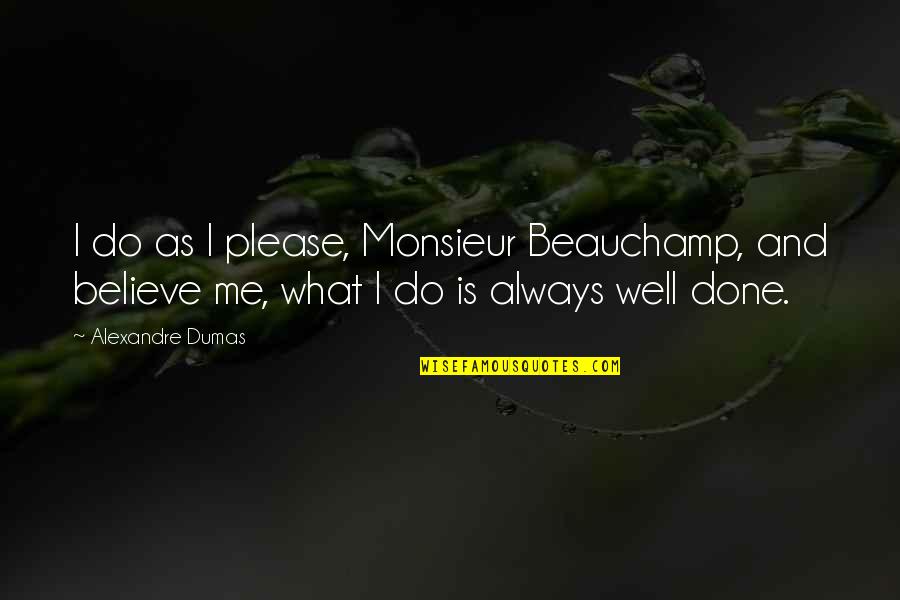 Beauchamp Quotes By Alexandre Dumas: I do as I please, Monsieur Beauchamp, and