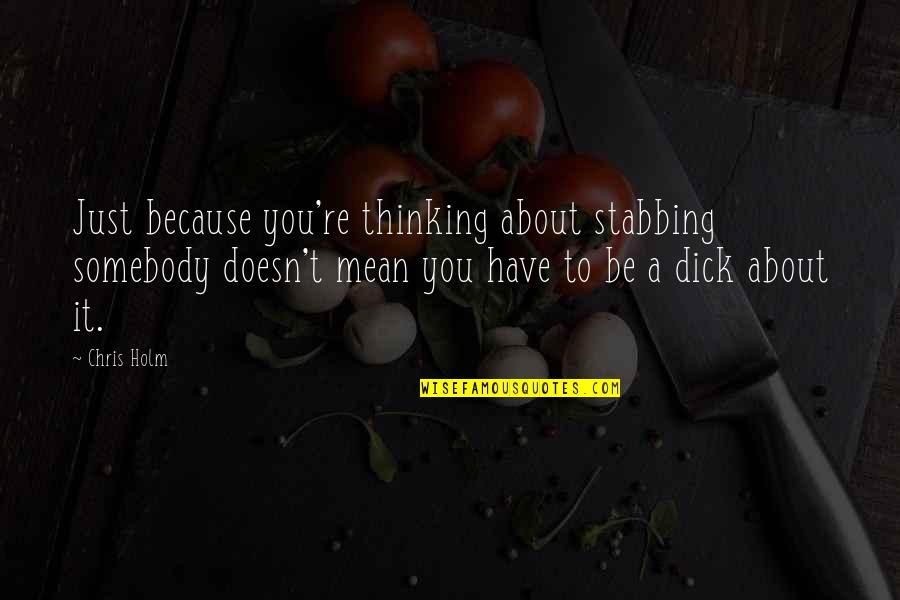 Beauchamps Quotes By Chris Holm: Just because you're thinking about stabbing somebody doesn't