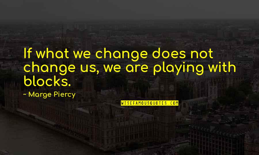 Beauchamps Quotes By Marge Piercy: If what we change does not change us,