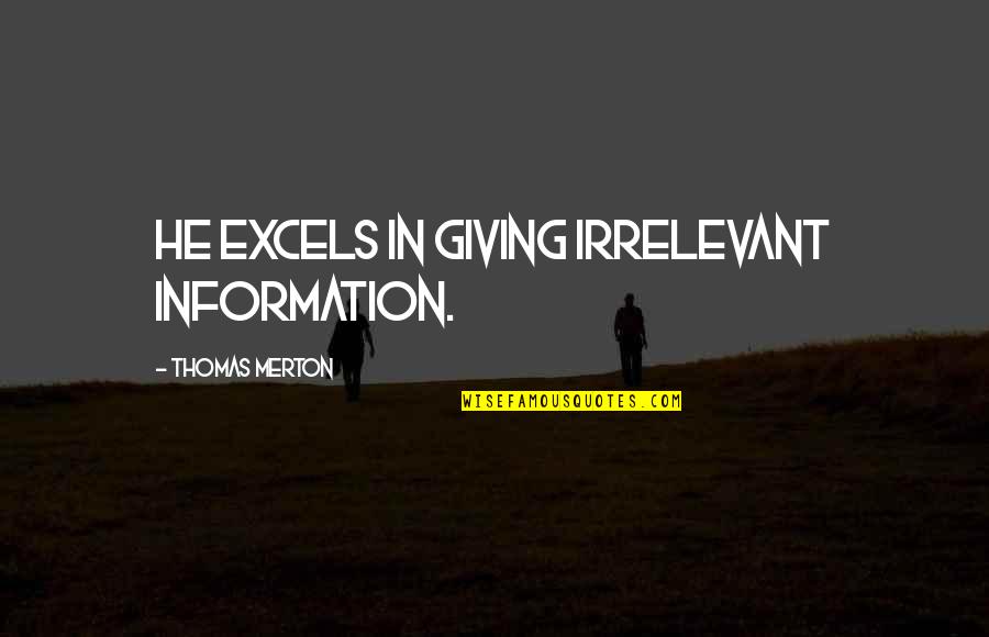 Beauchamps Quotes By Thomas Merton: He excels in giving irrelevant information. Beauchamps Quotes By Thomas Merton: He excels in giving irrelevant information.