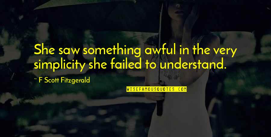 Beauchemin Engineering Quotes By F Scott Fitzgerald: She saw something awful in the very simplicity