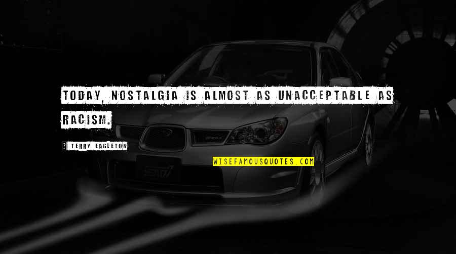 Beauchemin Hockey Quotes By Terry Eagleton: Today, nostalgia is almost as unacceptable as racism. Beauchemin Hockey Quotes By Terry Eagleton: Today, nostalgia is almost as unacceptable as racism.