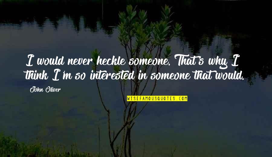Beauchene Waste Quotes By John Oliver: I would never heckle someone. That's why I Beauchene Waste Quotes By John Oliver: I would never heckle someone. That's why I