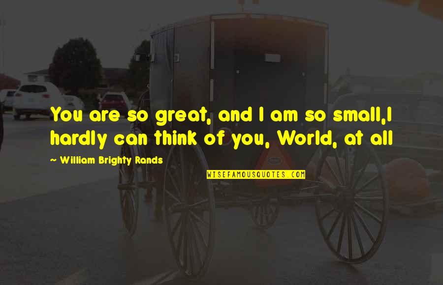 Beauchene Waste Quotes By William Brighty Rands: You are so great, and I am so Beauchene Waste Quotes By William Brighty Rands: You are so great, and I am so