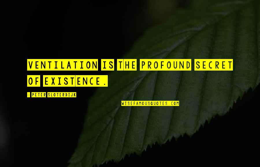 Beauclaire Quotes By Peter Sloterdijk: Ventilation is the profound secret of existence.