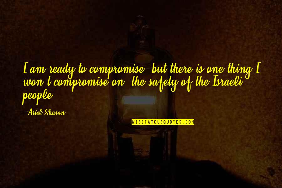 Beaudelaire Quotes By Ariel Sharon: I am ready to compromise, but there is